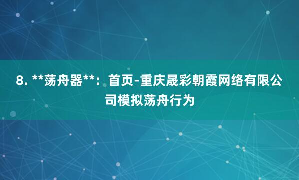 8. **荡舟器**:首页-重庆晟彩朝霞网络有限公司模拟荡舟行为